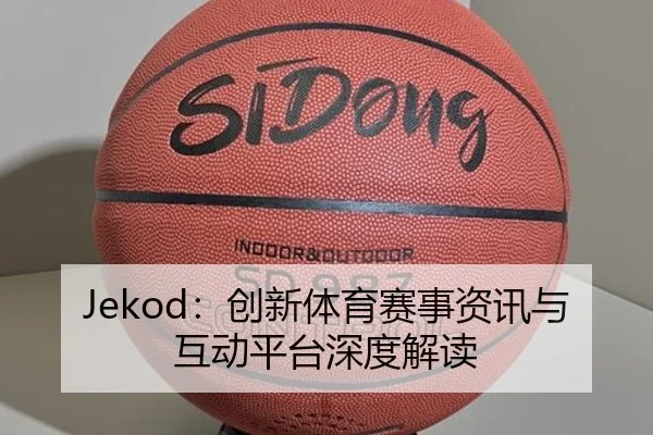 Jekod：创新体育赛事资讯与互动平台深度解读