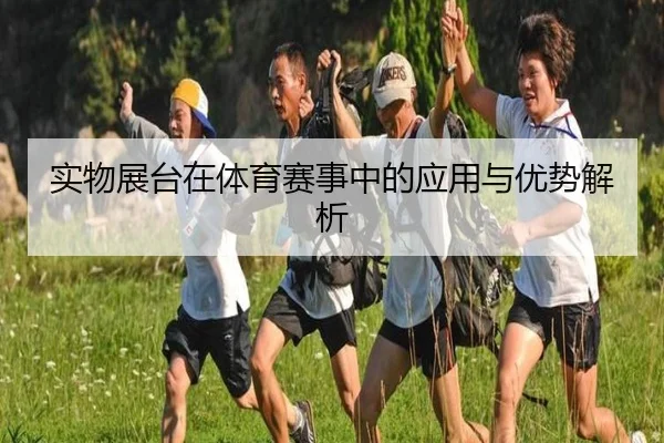 实物展台在体育赛事中的应用与优势解析